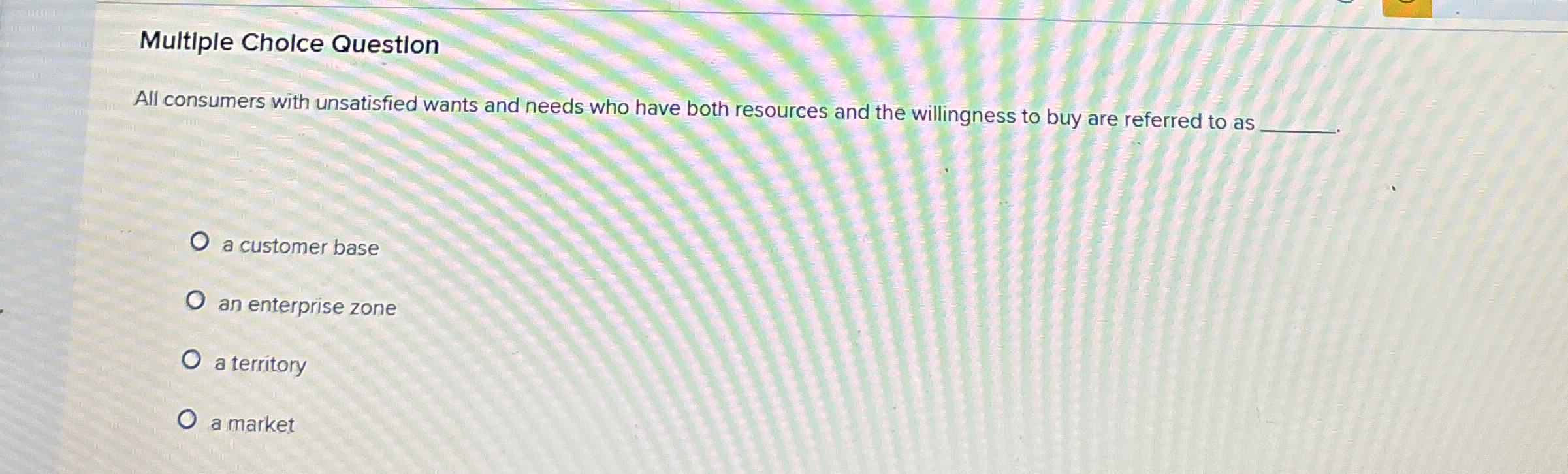  Multiple Cholce Question All consumers with unsatisfied wants and needs who