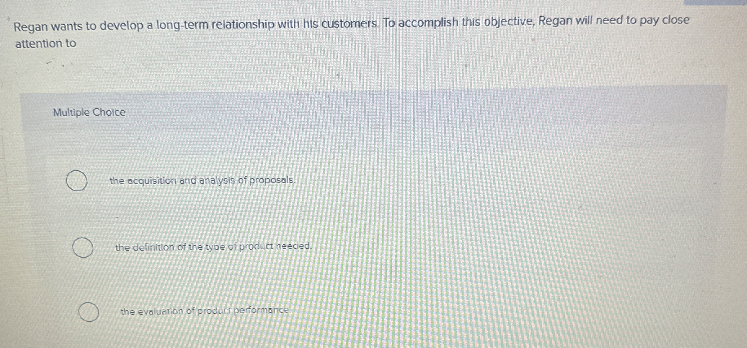  Regan wants to develop a long-term relationship with his customers. To