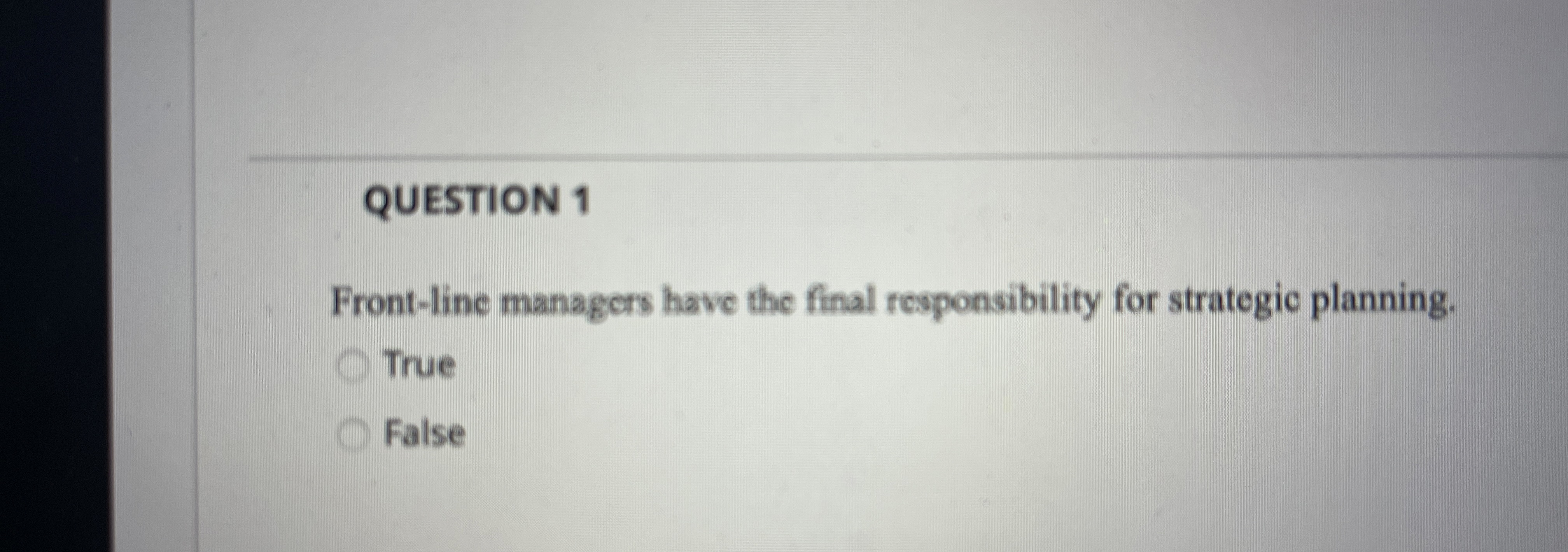  QUESTION 1 Front-line managers have the final responsibility for strategic planning.