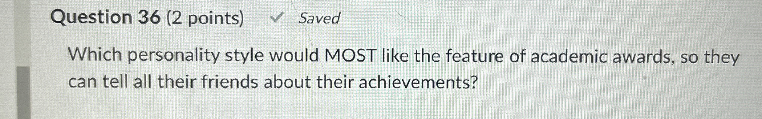  Question 36(2 points) Saved Which personality style would MOST like the