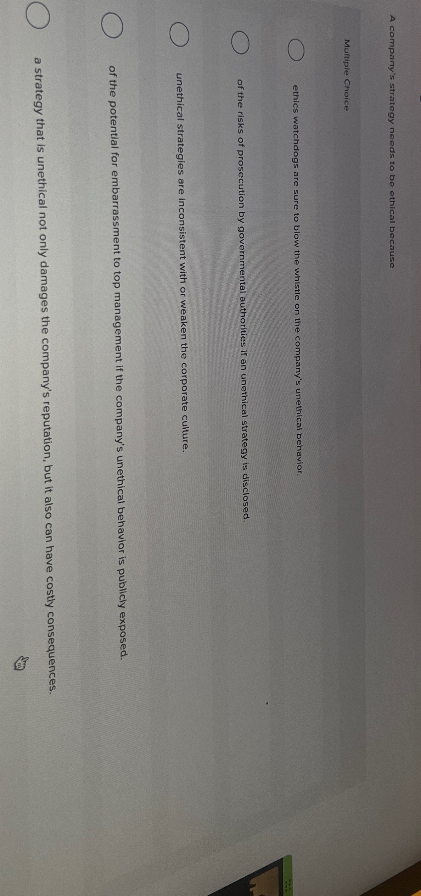  A company's strategy needs to be ethical because Multiple Choice ethics