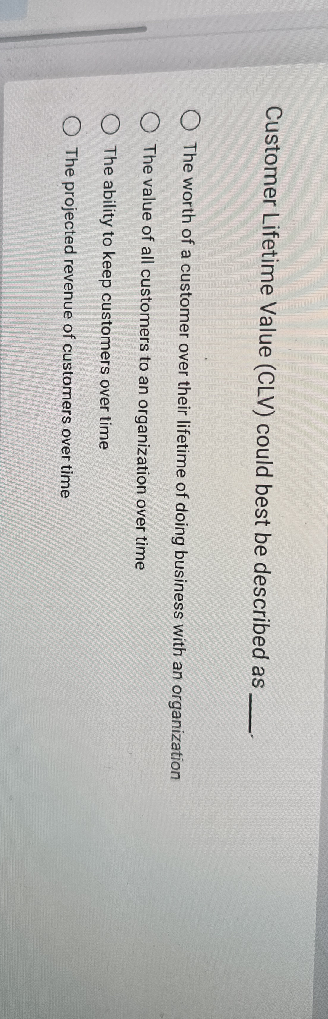 Customer Lifetime Value (CLV) could best be described as q, The