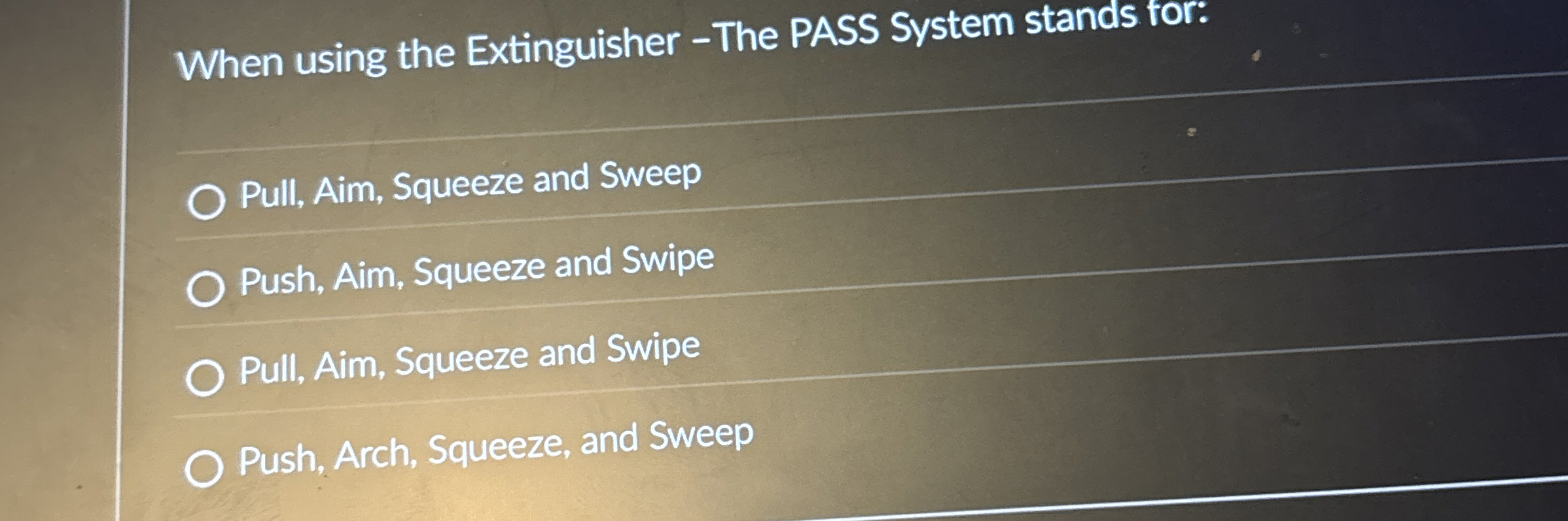  When using the Extinguisher - The PASS System stands for: Pull,