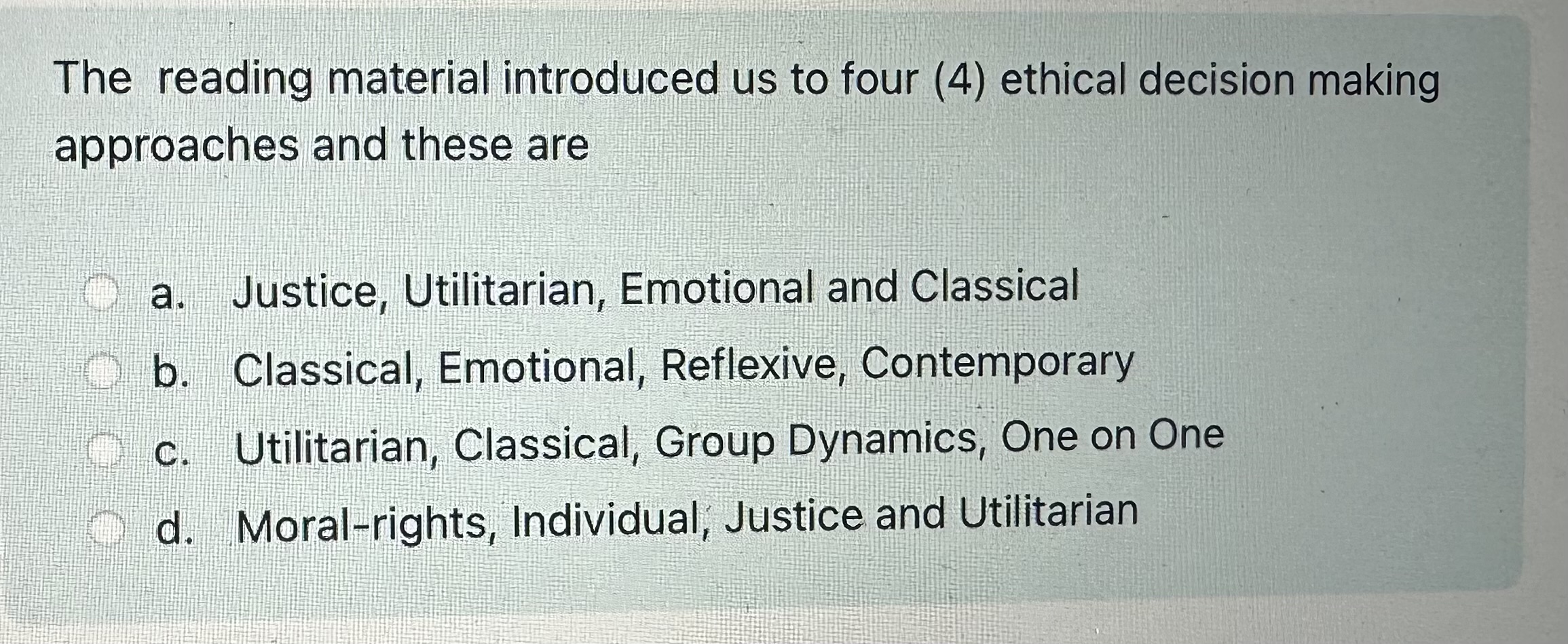  The reading material introduced us to four (4) ethical decision making