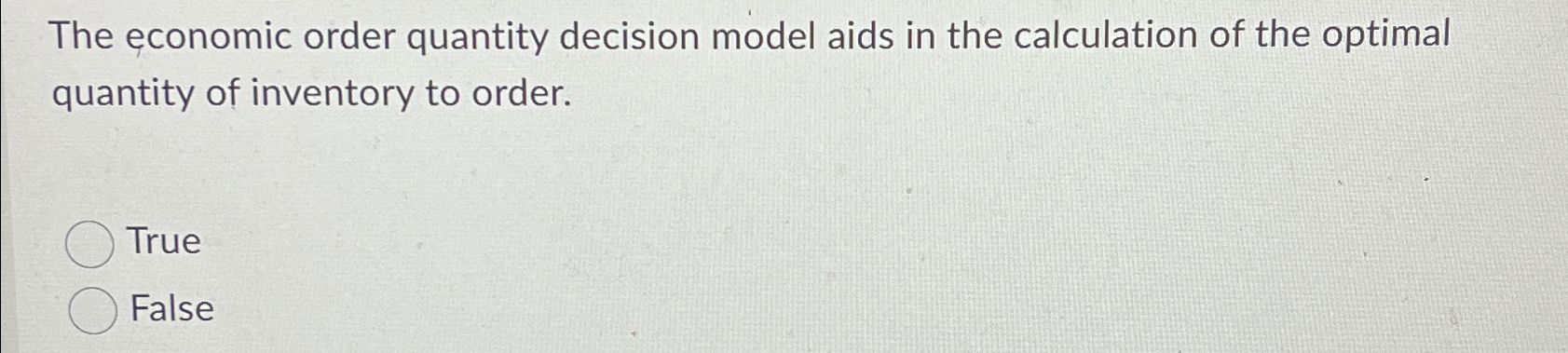  The economic order quantity decision model aids in the calculation of