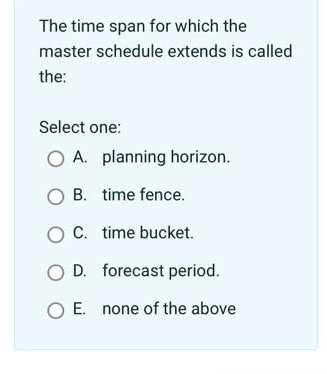  The time span for which the master schedule extends is called