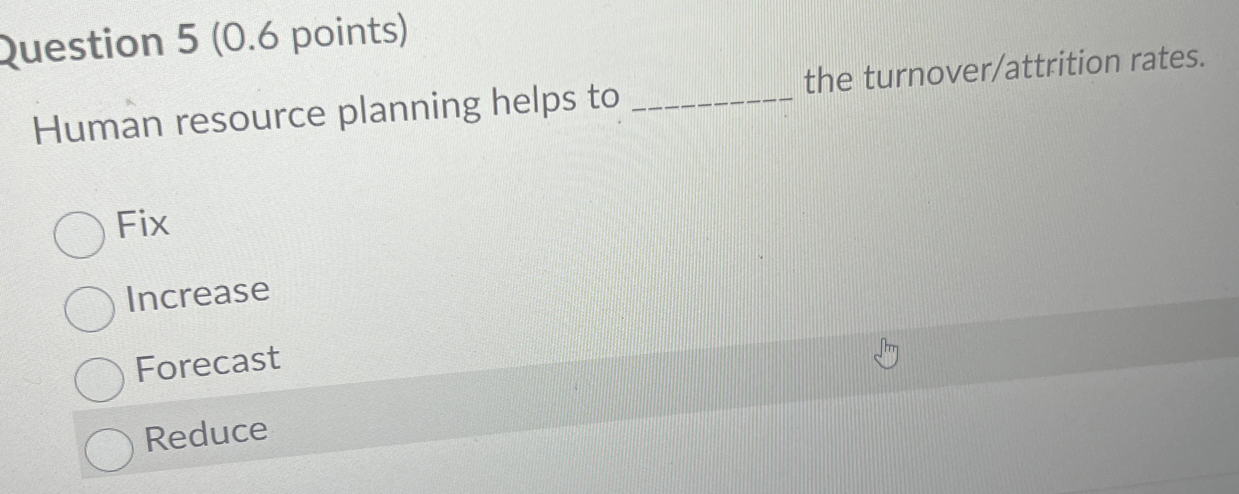  2uestion 5(0.6 points) Human resource planning helps to q, the turnover/attrition