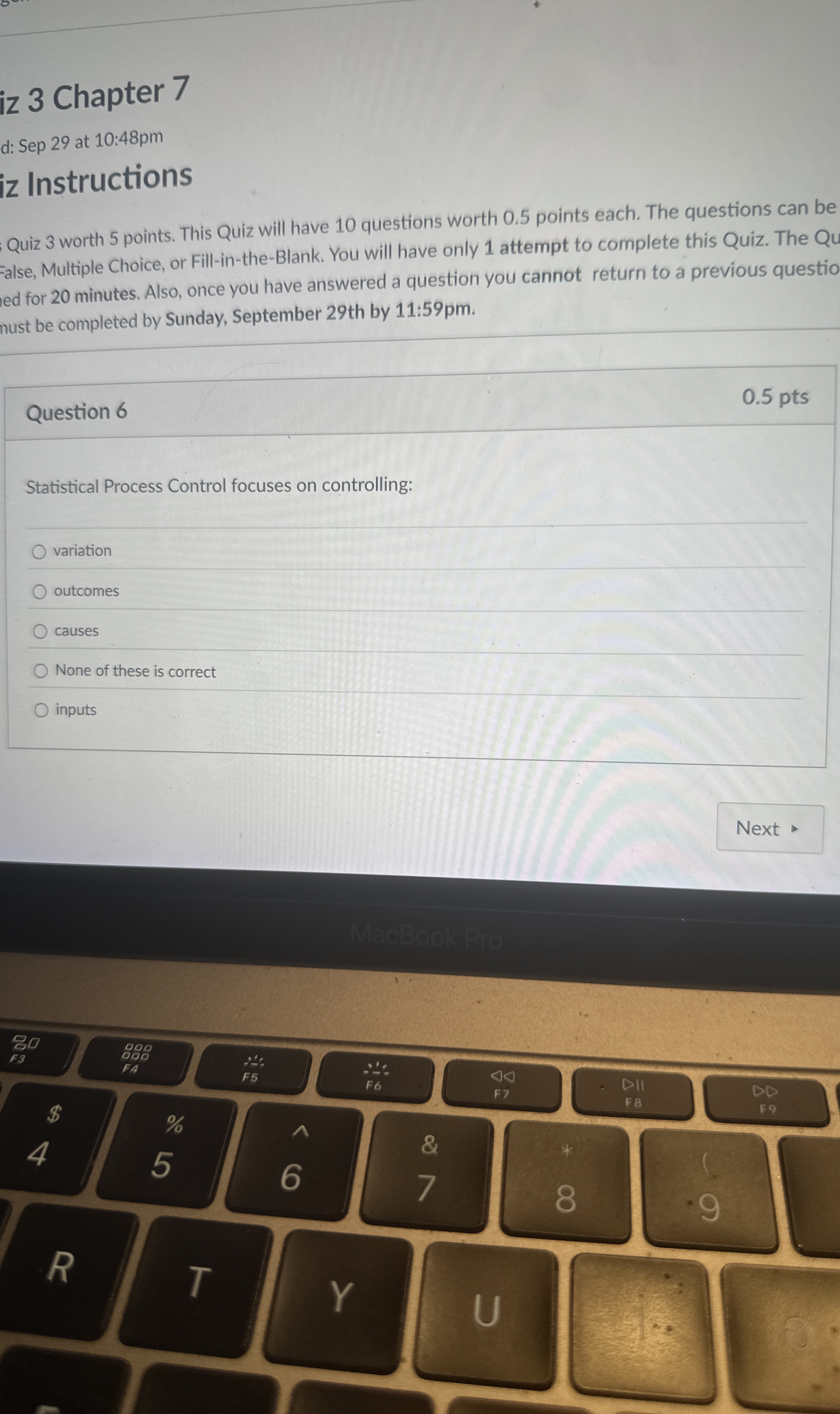  Question 6 Statistical Process Control focuses on controlling: variation outcomes causes