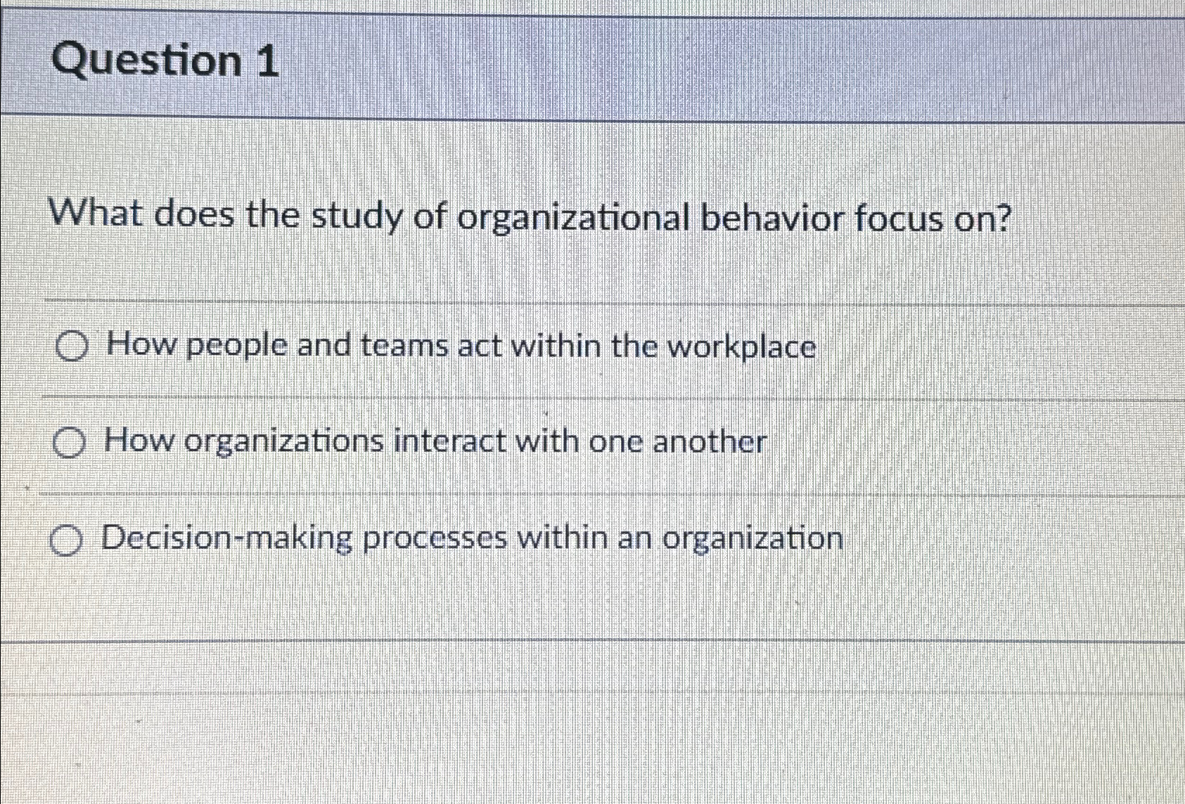  Question 1 What does the study of organizational behavior focus on?