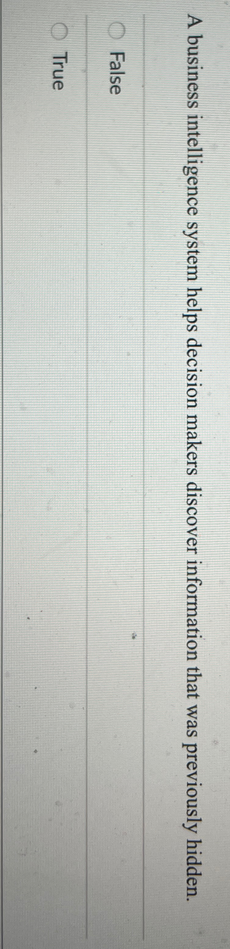  A business intelligence system helps decision makers discover information that was