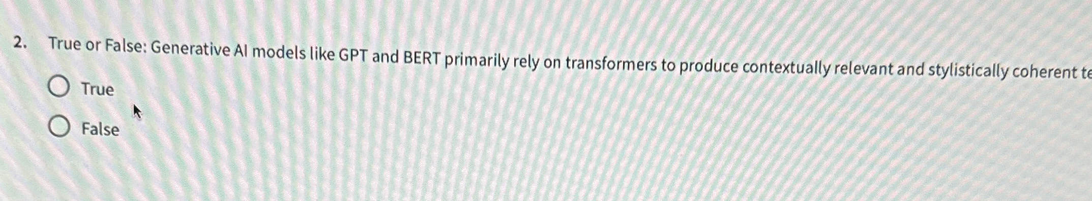  True or False: Generative AI models like GPT and BERT primarily