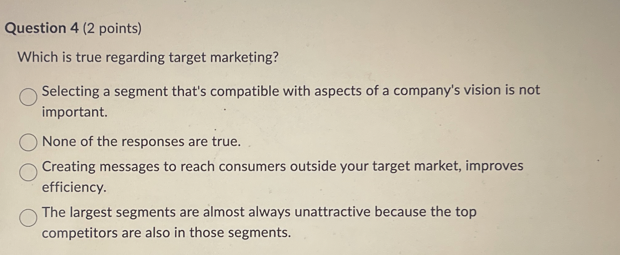  Question 4(2 points) Which is true regarding target marketing? Selecting a