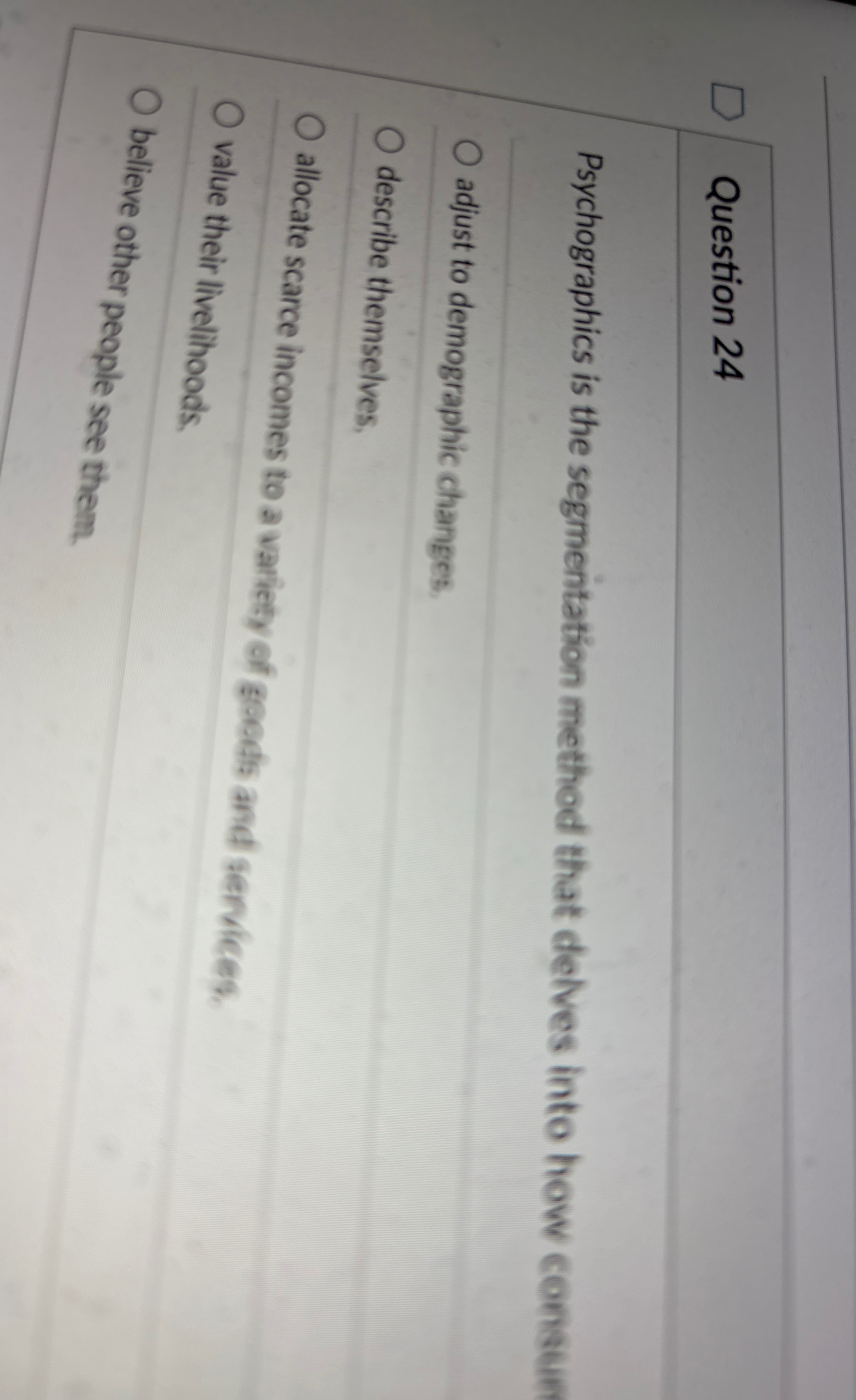  Question 24 Psychographics is the segmentation method that delves into how