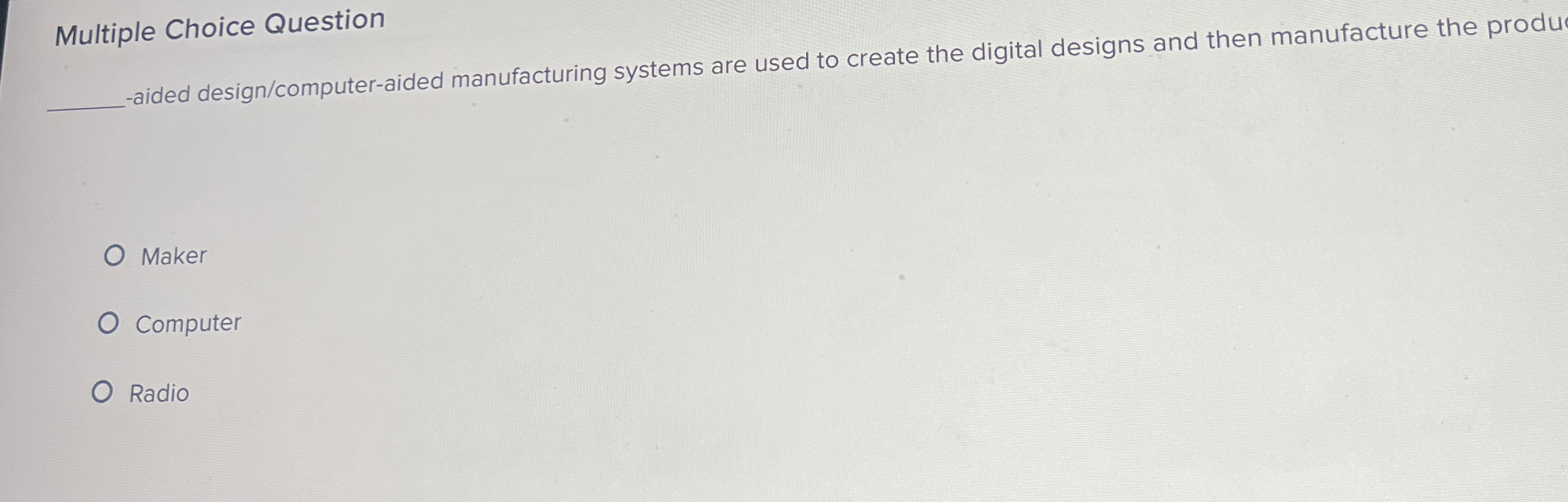  Multiple Choice Question -aided design/computer-aided manufacturing systems are used to create