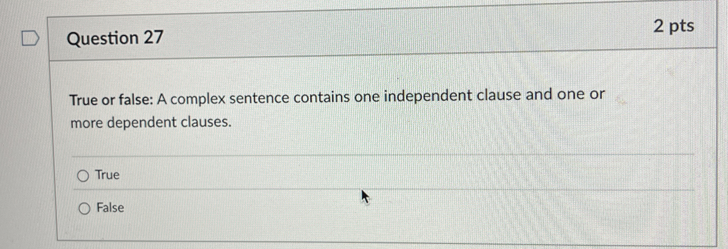 Question 27 True or false: A complex sentence contains one independent