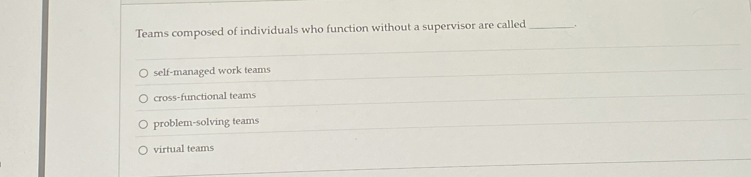  Teams composed of individuals who function without a supervisor are called