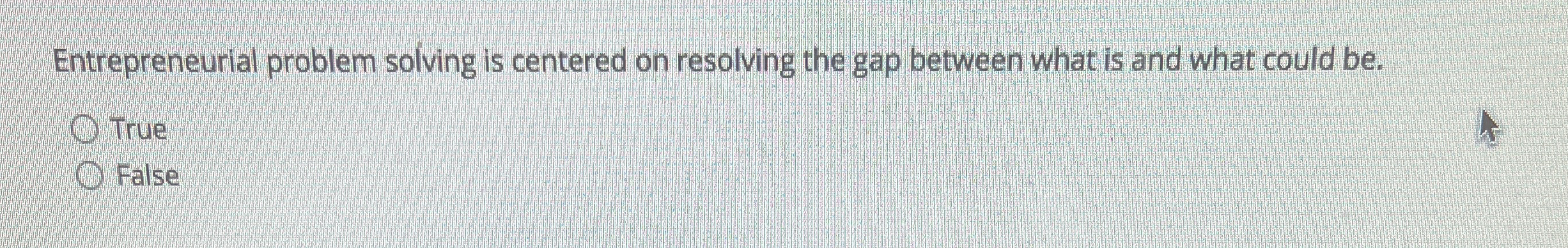  Entrepreneurial problem solving is centered on resolving the gap between what
