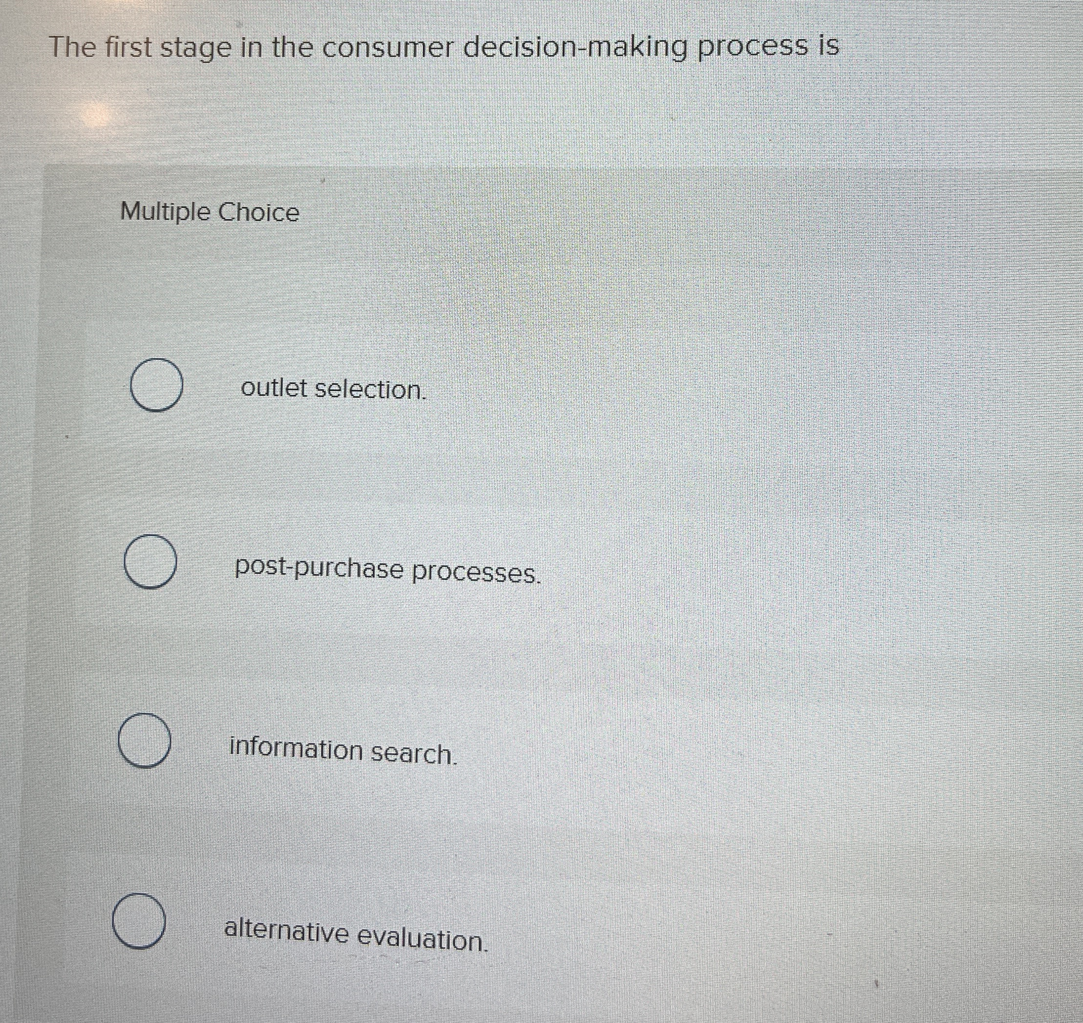  The first stage in the consumer decision-making process is Multiple Choice