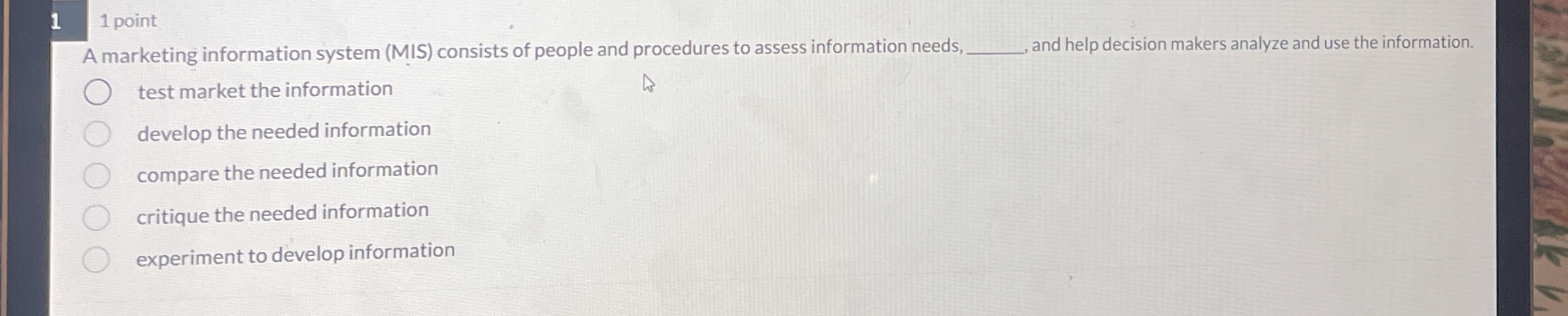  1 1 point A marketing information system (MIS) consists of people