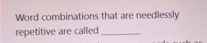  Word combinations that are needlessly repetitive are called 