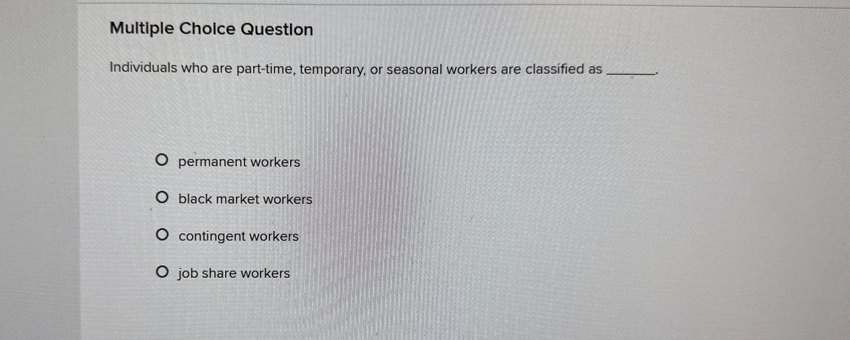  Multiple Choice Question Individuals who are part-time, temporary, or seasonal workers
