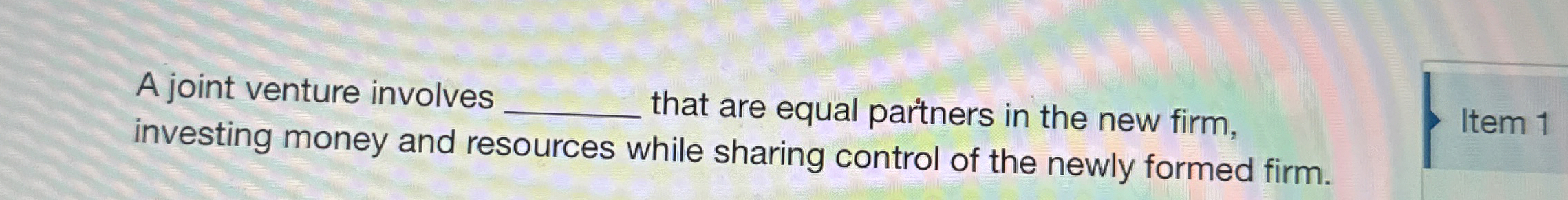  A joint venture involves that are equal partners in the new