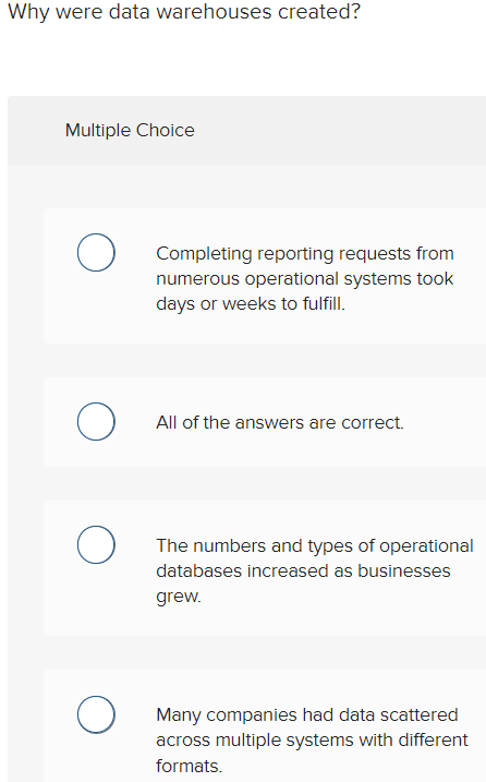  Why were data warehouses created? Multiple Choice Completing reporting requests from
