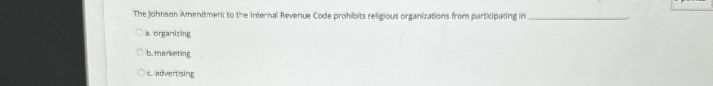  The Johnson Amendment to the Internal Revenue Code prohibits religious organizations