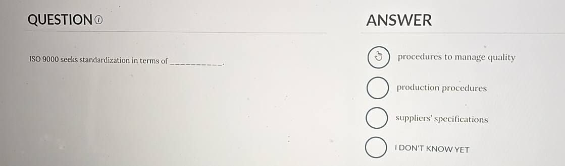  QUESTION(1) ISO 9000 seeks standardization in terms of ANSWER procedures to
