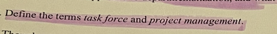  Define the terms task force and project management. 