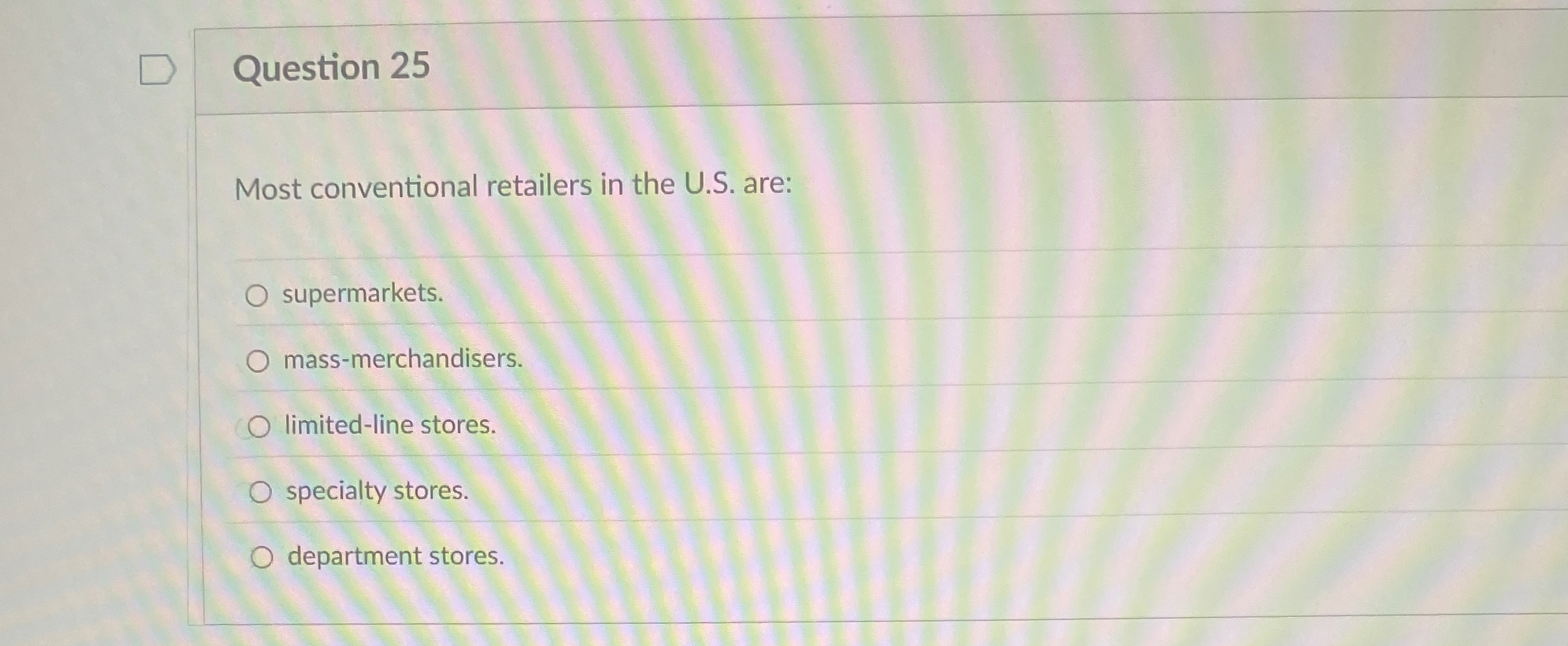 Question 25 Most conventional retailers in the U.S. are: supermarkets. mass-merchandisers.