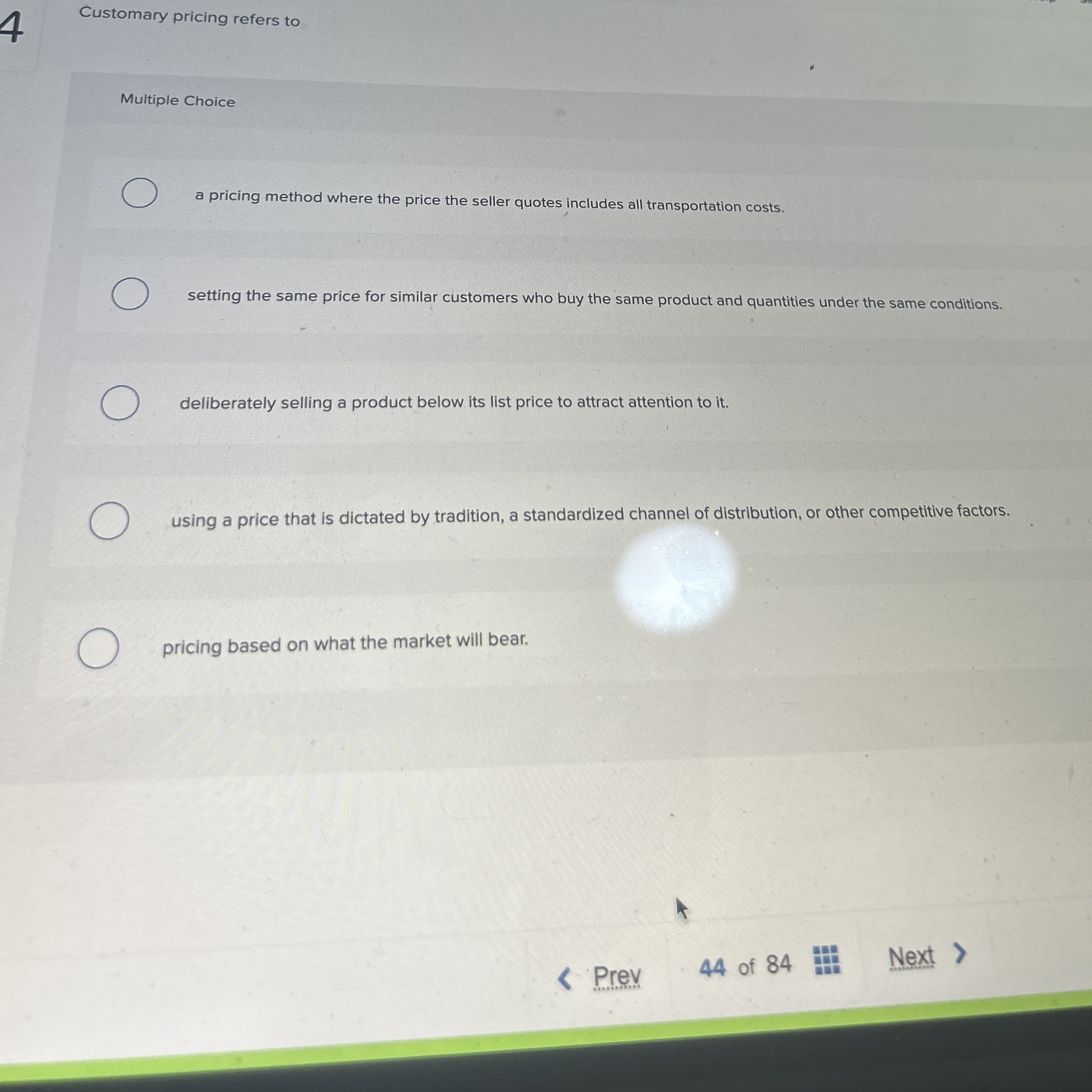  4 Customary pricing refers to Multiple Choice a pricing method where