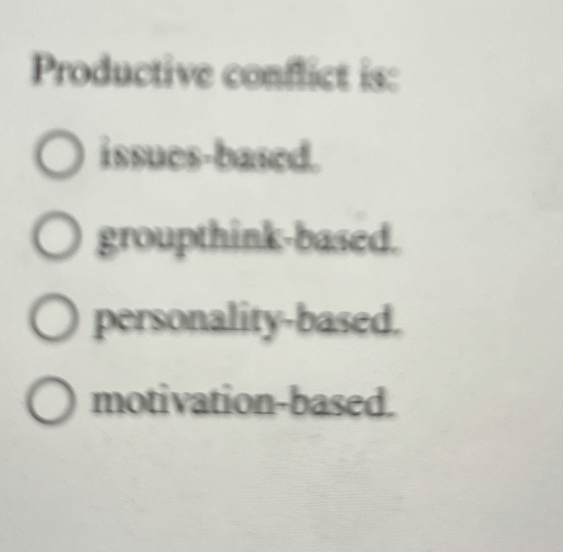  Productive conflict is: issucs-based. groupthink-based. personality-based. motivation-based. 