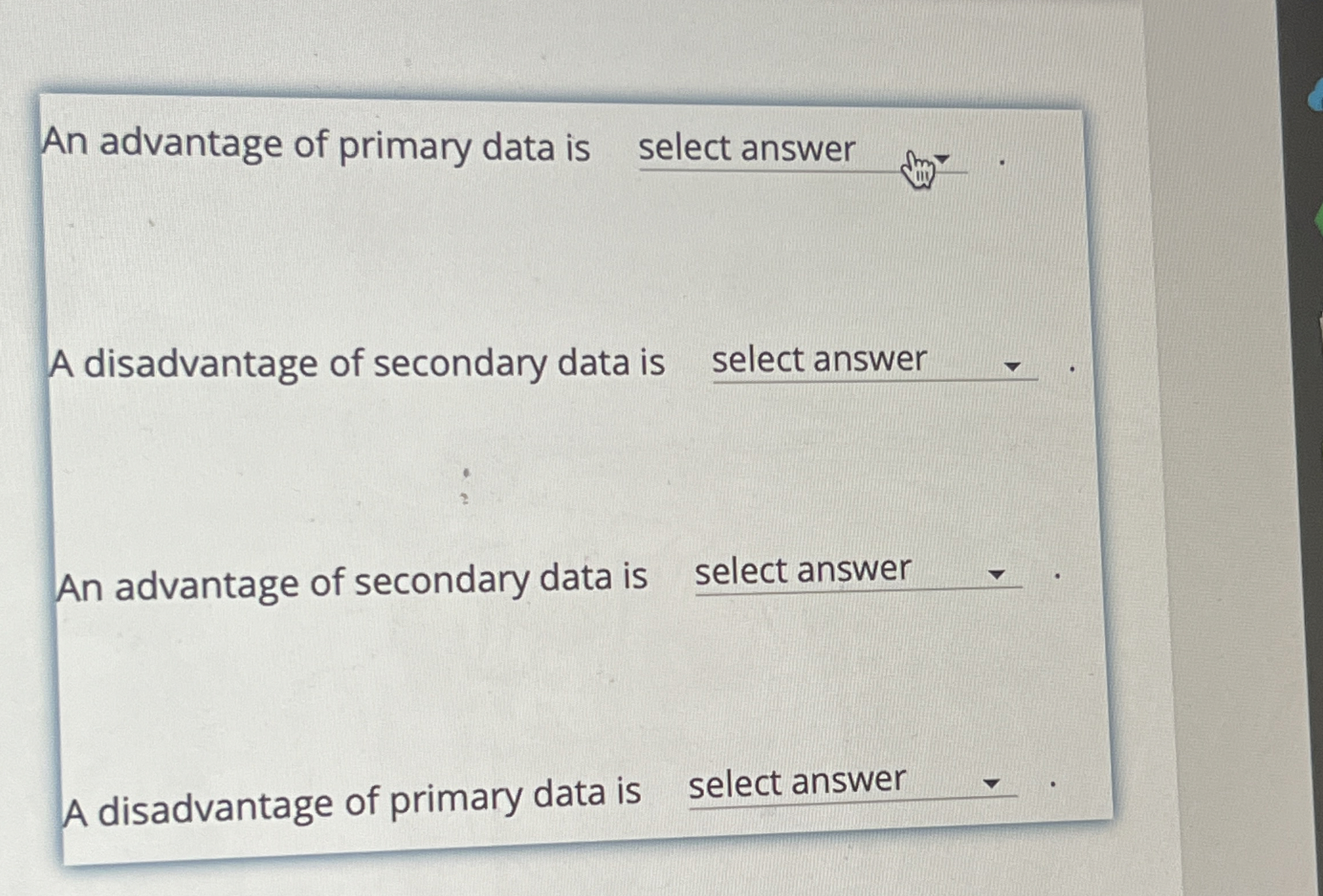  An advantage of primary data is select answer A disadvantage of