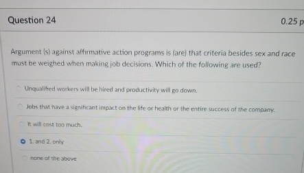  Question 24 0.25p Argument (s) against affirmative action programs is (are)