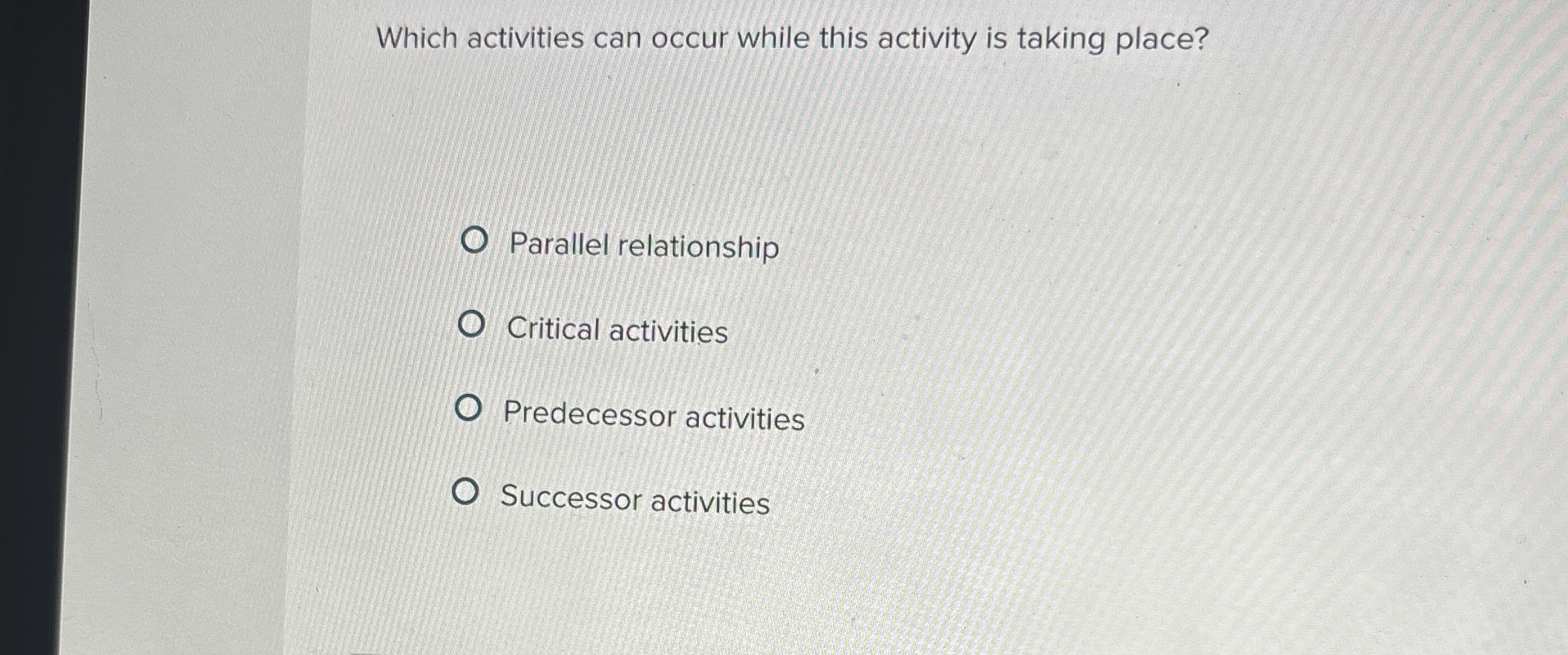 Which activities can occur while this activity is taking place? Parallel