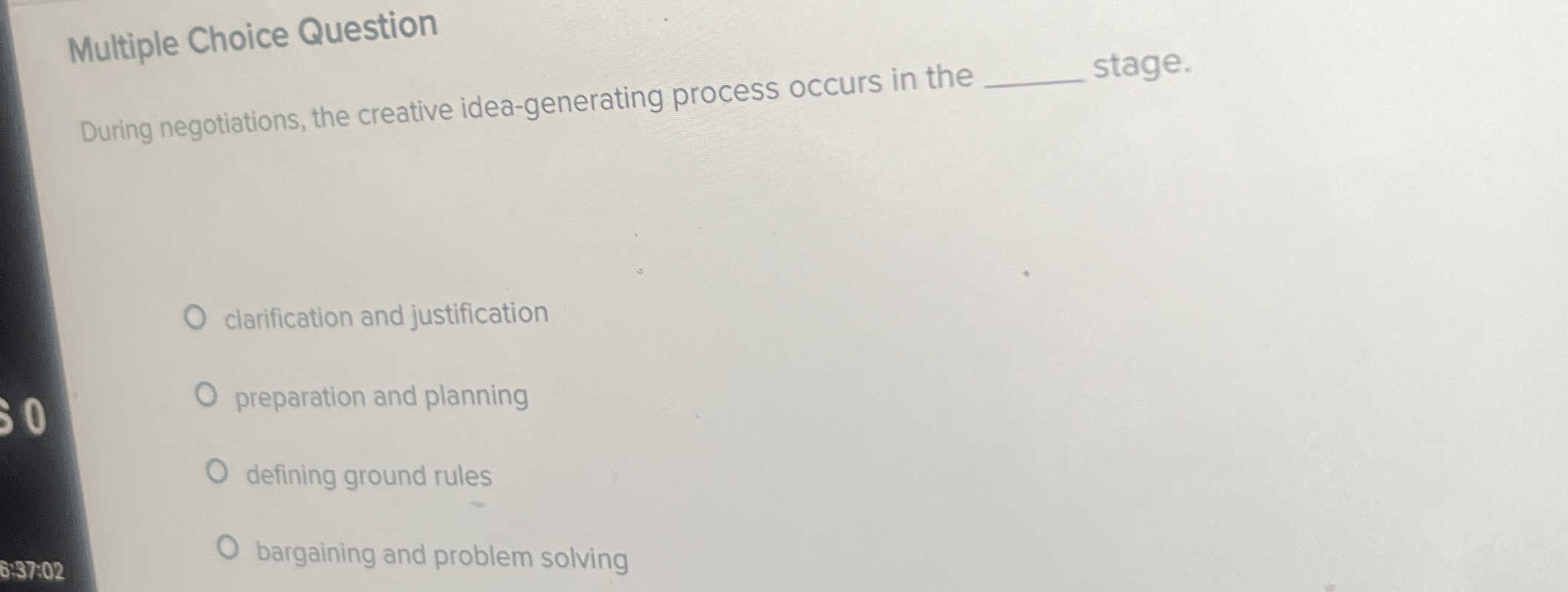  Multiple Choice Question During negotiations, the creative idea-generating process occurs in