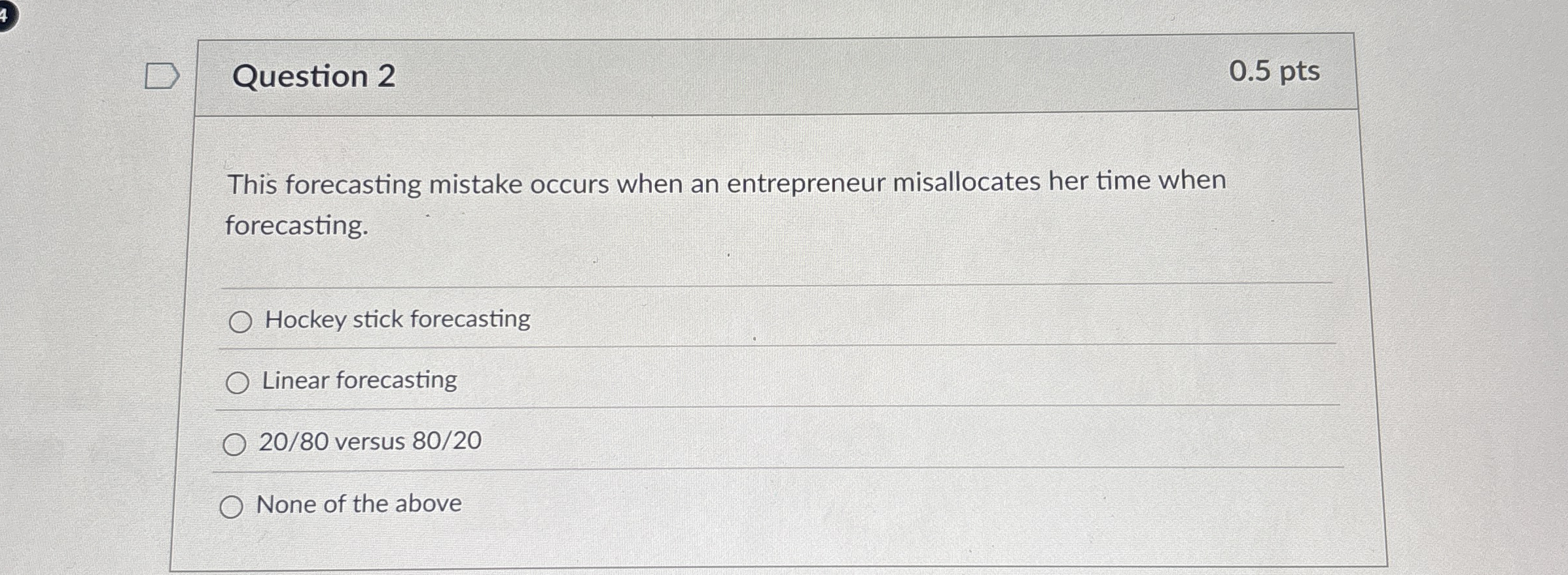  Question 2 This forecasting mistake occurs when an entrepreneur misallocates her