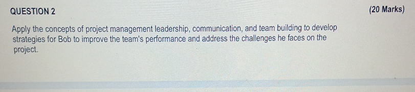  QUESTION 2 (20 Marks) Apply the concepts of project management leadership,