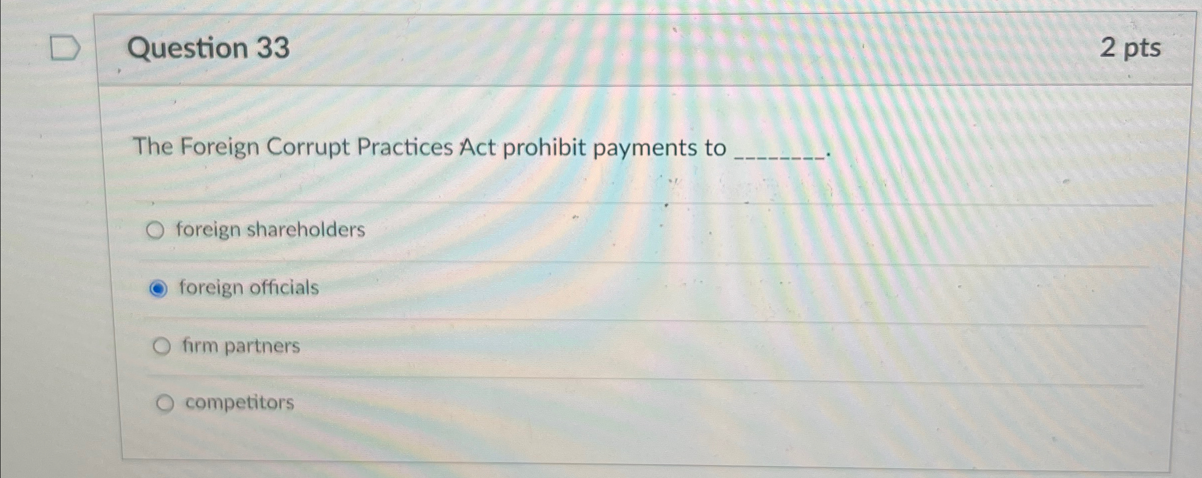  Question 33 2 pts The Foreign Corrupt Practices Act prohibit payments