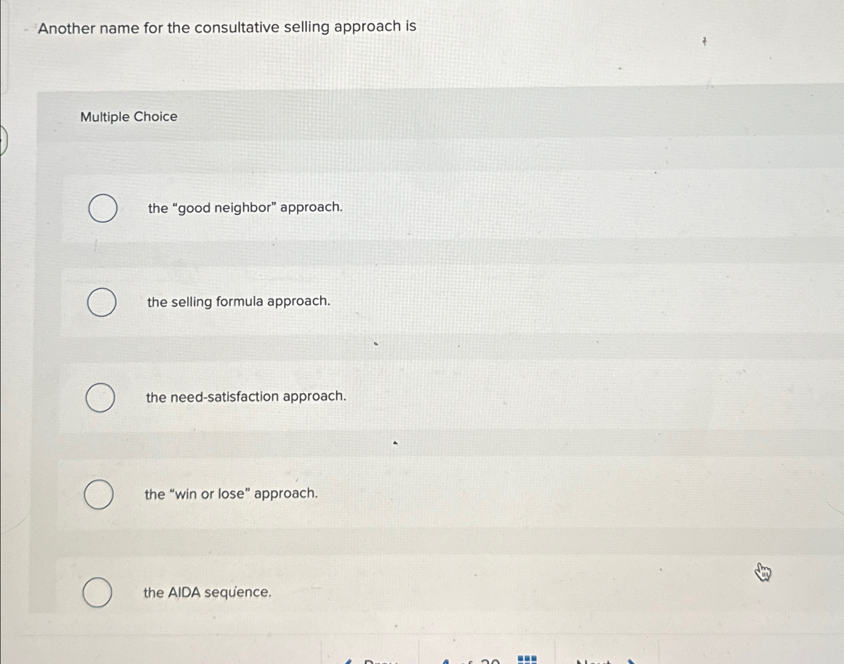  Another name for the consultative selling approach is Multiple Choice the