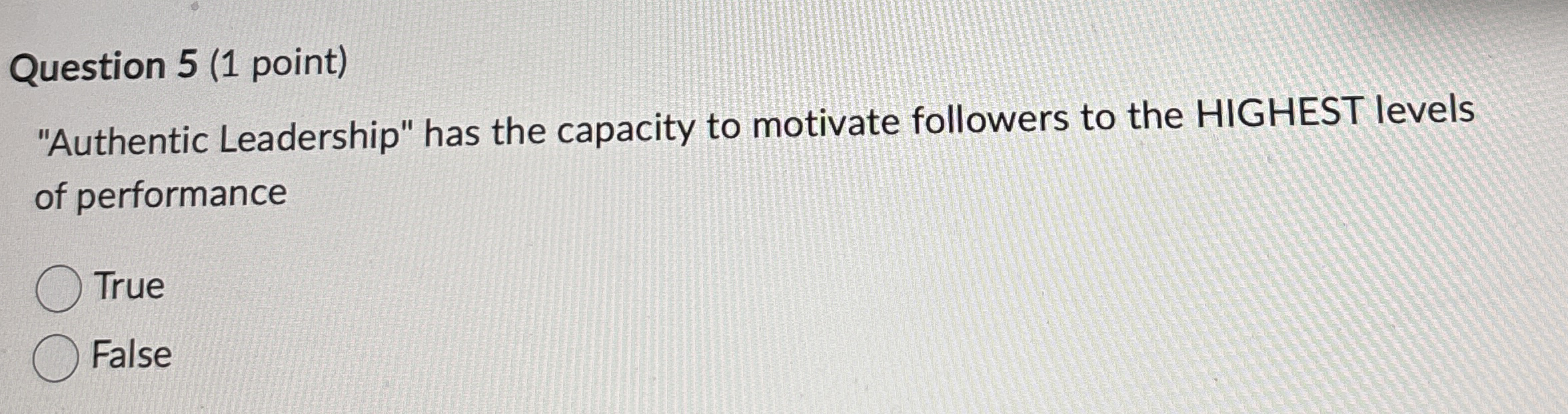  Question 5(1 point) "Authentic Leadership" has the capacity to motivate followers