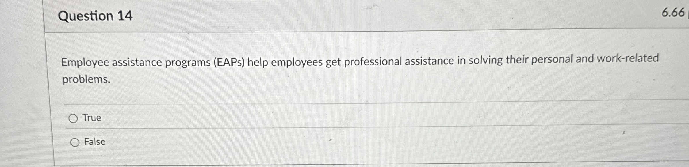  Question 14 6.66 Employee assistance programs (EAPs) help employees get professional