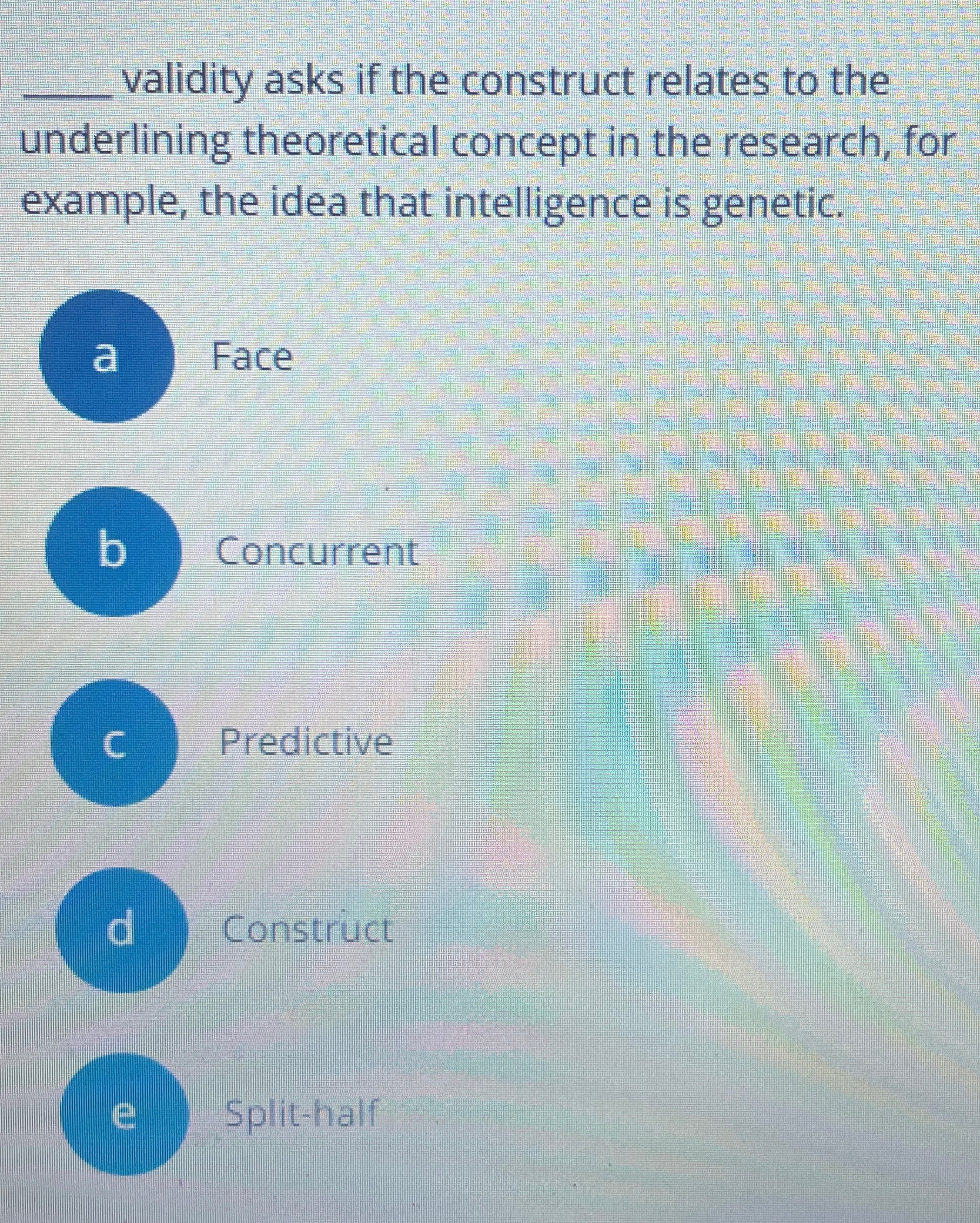  validity asks if the construct relates to the underlining theoretical concept