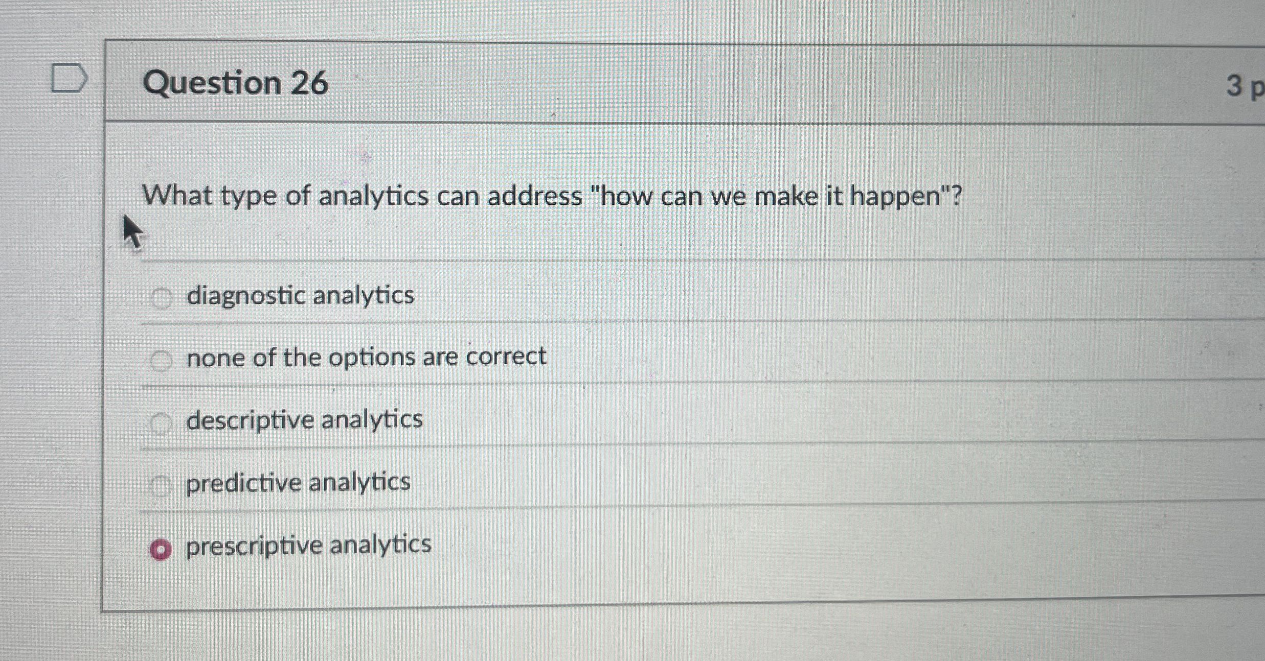  Question 26 What type of analytics can address "how can we