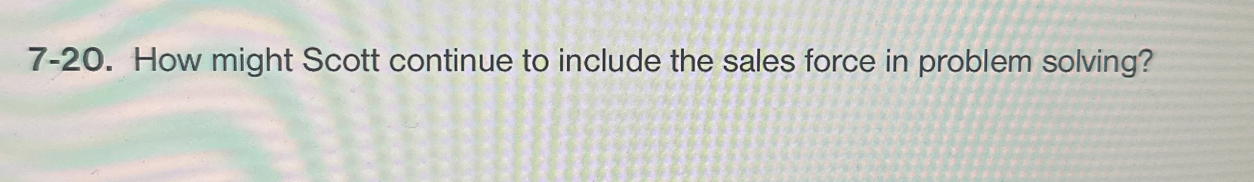  7-20. How might Scott continue to include the sales force in