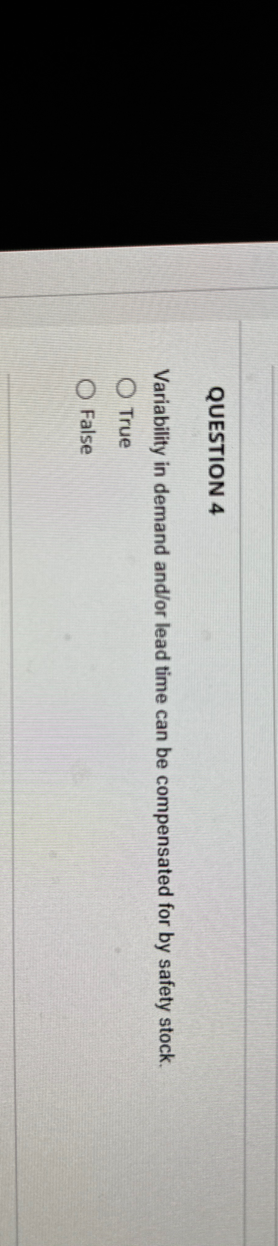  QUESTION 4 Variability in demand and/or lead time can be compensated