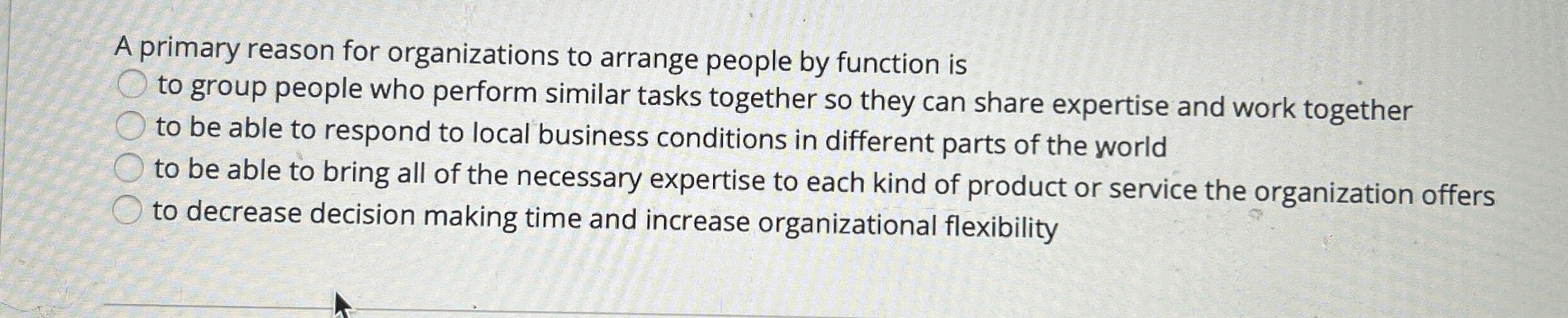  A primary reason for organizations to arrange people by function is