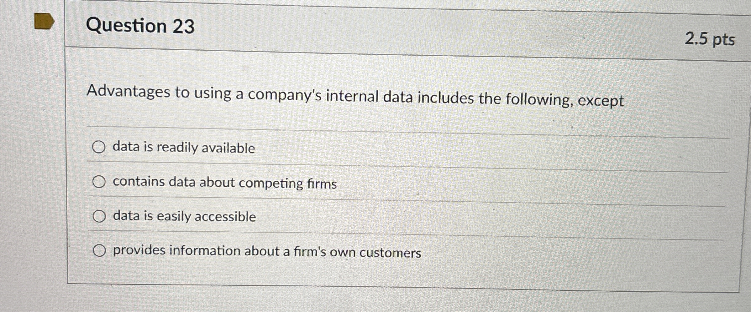  Question 23 Advantages to using a company's internal data includes the