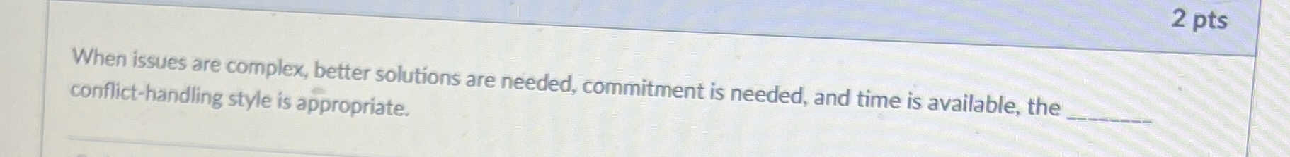  2 pts When issues are complex, better solutions are needed, commitment